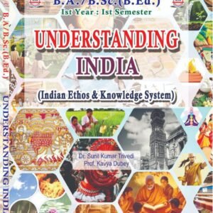 Understanding India (Indian Ethos and Knowledge Systems: B.A. B.Sc (B.Ed) First Year: First Semester (English Medium Book)