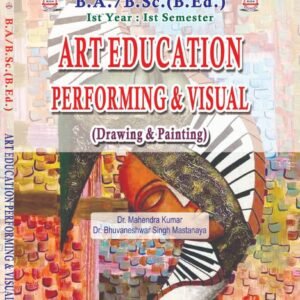 Art Education (Performing and Visual) – Drawing and Painting : B.A. B.Sc (B.Ed) First Year: First Semester (English Medium Book)